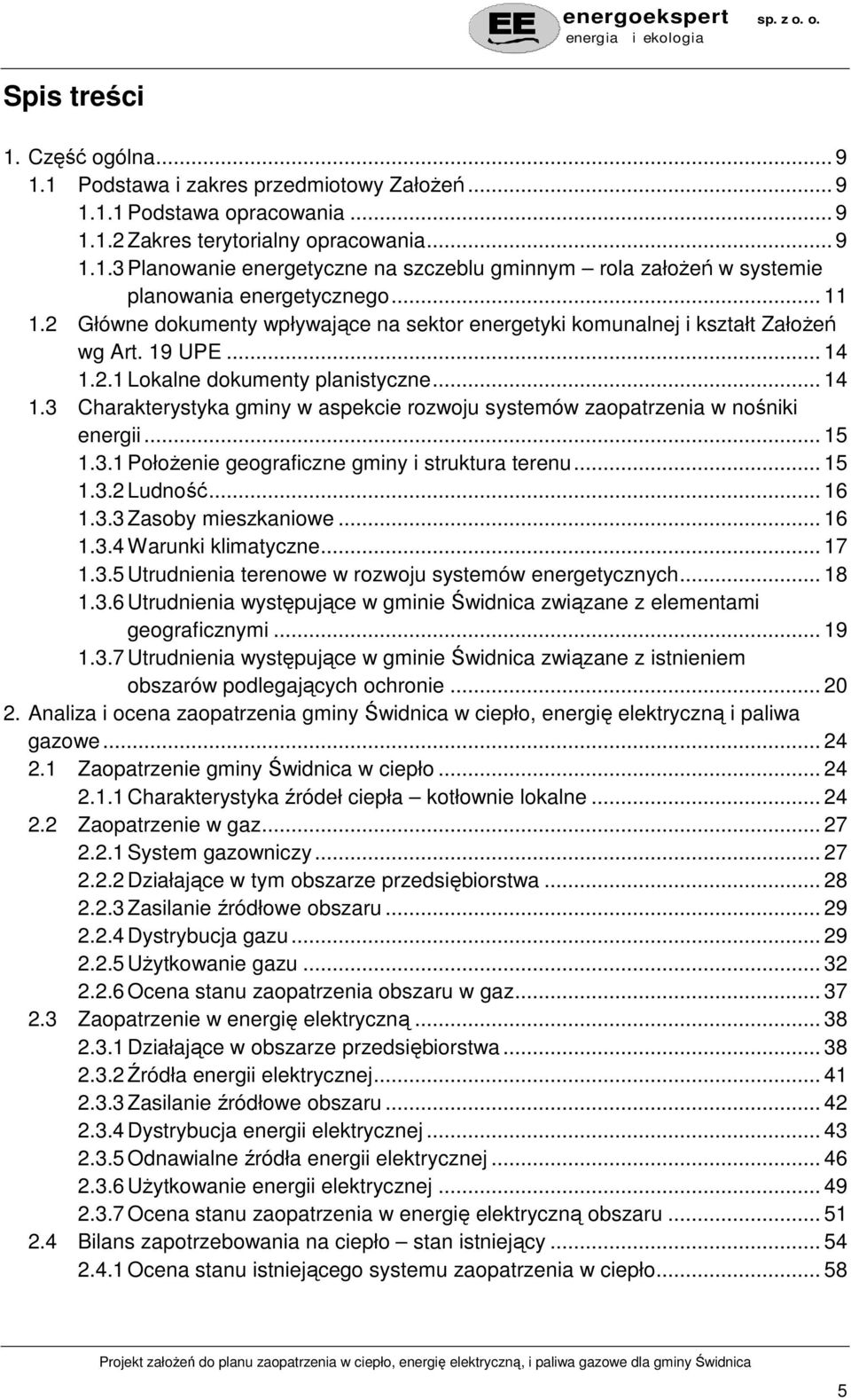 .. 15 1.3.1 PołoŜenie geograficzne gminy i struktura terenu... 15 1.3.2 Ludność... 16 1.3.3 Zasoby mieszkaniowe... 16 1.3.4 Warunki klimatyczne... 17 1.3.5 Utrudnienia terenowe w rozwoju systemów energetycznych.