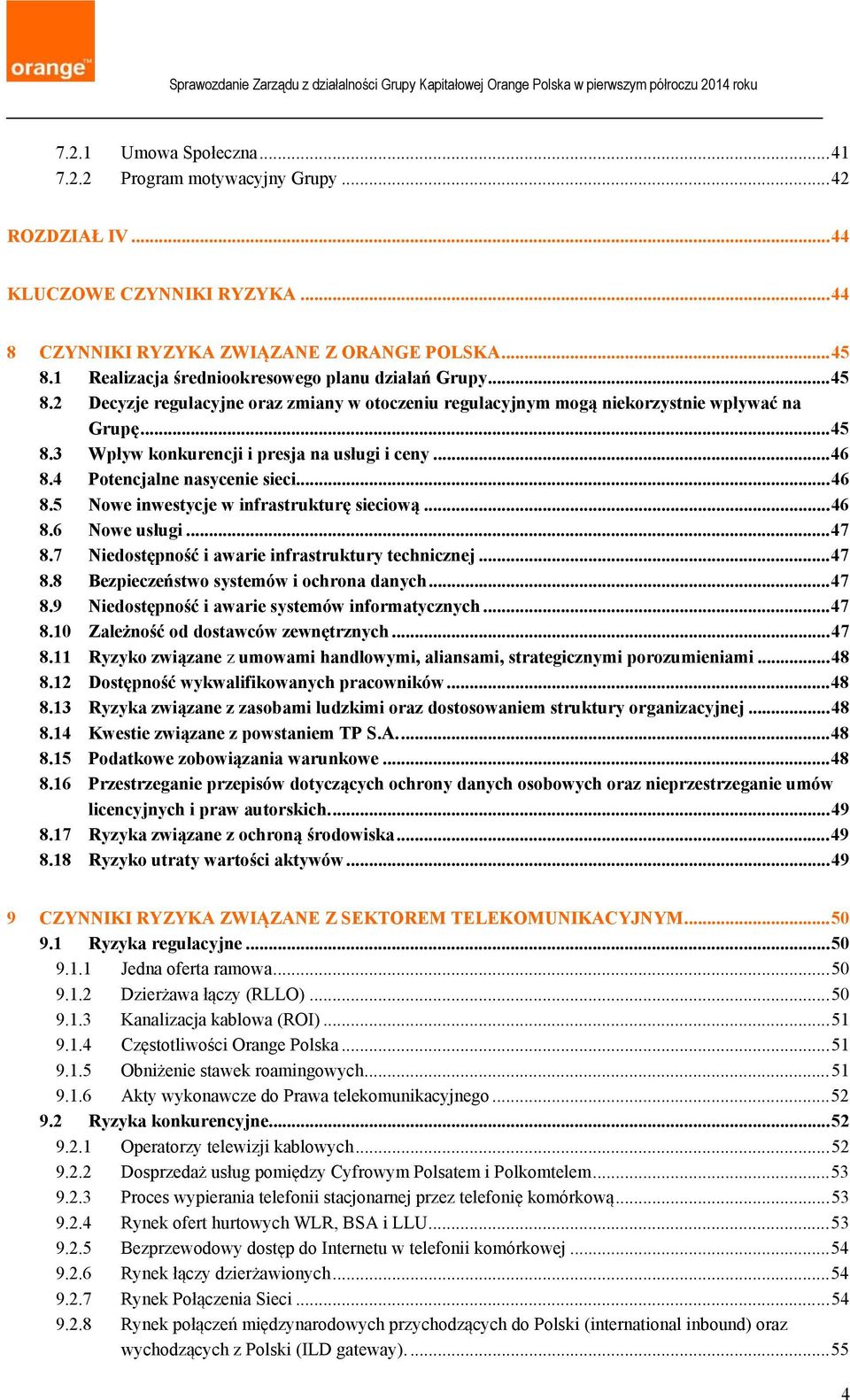 .. 46 8.4 Potencjalne nasycenie sieci... 46 8.5 Nowe inwestycje w infrastrukturę sieciową... 46 8.6 Nowe usługi... 47 8.7 Niedostępność i awarie infrastruktury technicznej... 47 8.8 Bezpieczeństwo systemów i ochrona danych.