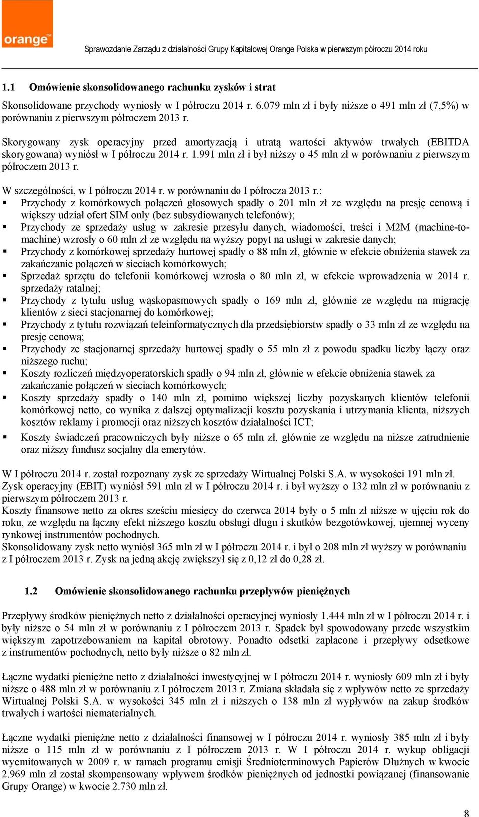 991 mln zł i był niższy o 45 mln zł w porównaniu z pierwszym półroczem 2013 r. W szczególności, w I półroczu 2014 r. w porównaniu do I półrocza 2013 r.