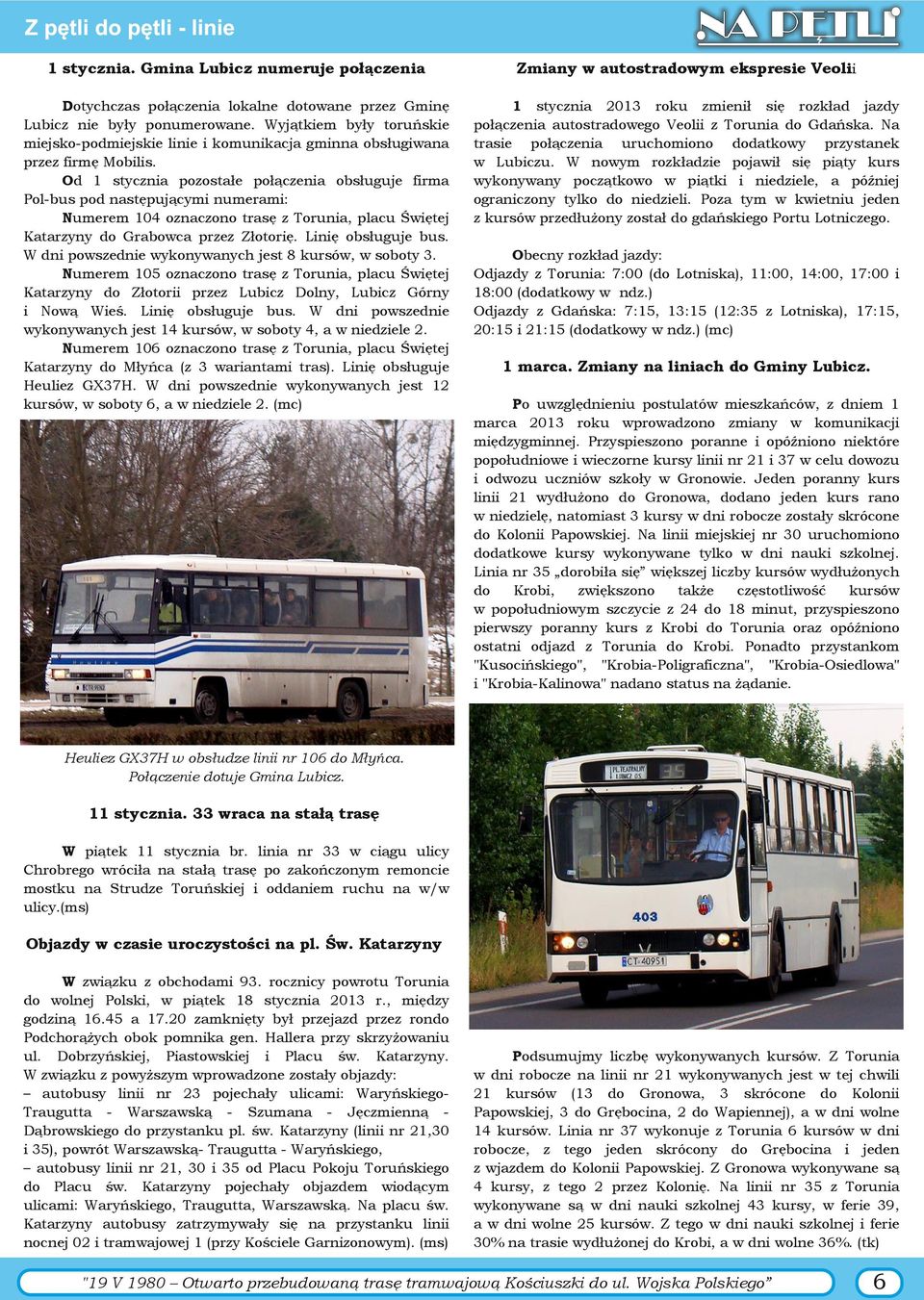 Od 1 stycznia pozostałe połączenia obsługuje firma Pol bus pod następującymi numerami: Numerem 104 oznaczono trasę z Torunia, placu Świętej Katarzyny do Grabowca przez Złotorię. Linię obsługuje bus.