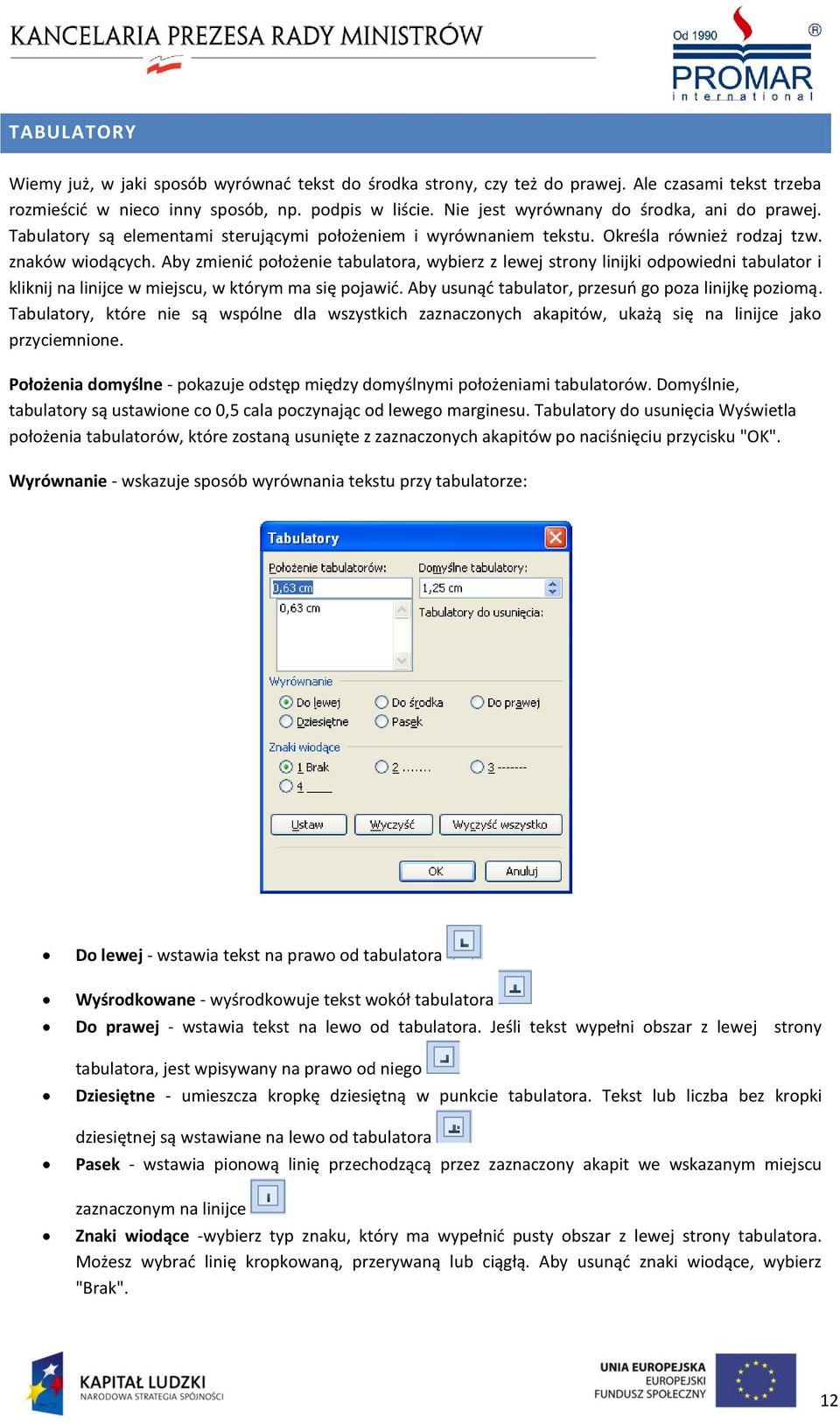 Aby zmienid położenie tabulatora, wybierz z lewej strony linijki odpowiedni tabulator i kliknij na linijce w miejscu, w którym ma się pojawid. Aby usunąd tabulator, przesuo go poza linijkę poziomą.