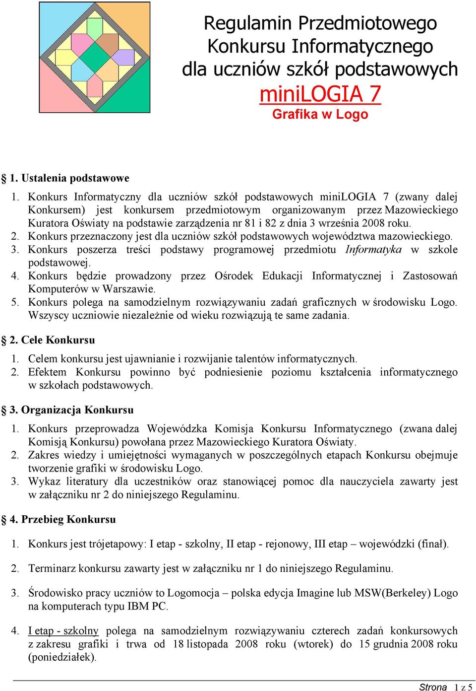 i 82 z dnia 3 września 2008 roku. 2. Konkurs przeznaczony jest dla uczniów szkół podstawowych województwa mazowieckiego. 3. Konkurs poszerza treści podstawy programowej przedmiotu Informatyka w szkole podstawowej.