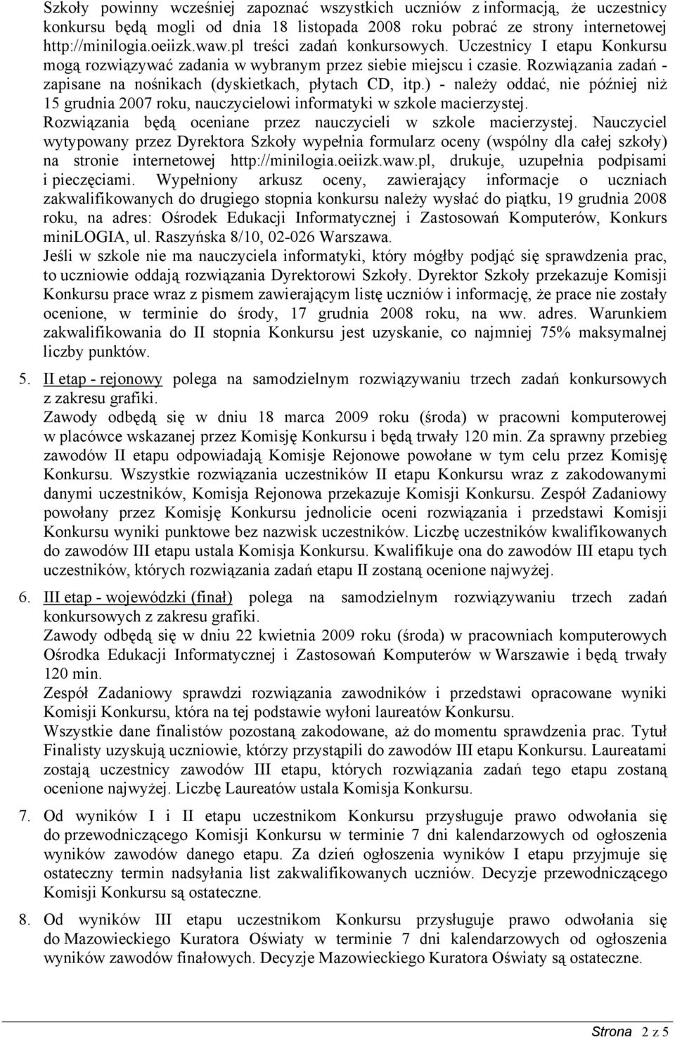 ) - należy oddać, nie później niż 15 grudnia 2007 roku, nauczycielowi informatyki w szkole macierzystej. Rozwiązania będą oceniane przez nauczycieli w szkole macierzystej.