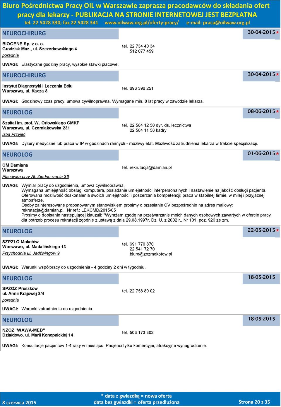 lecznictwa 22 584 11 58 kadry UWAGI: Dyżury medyczne lub praca w IP w godzinach rannych - możliwy etat. Możliwość zatrudnienia lekarza w trakcie specjalizacji.