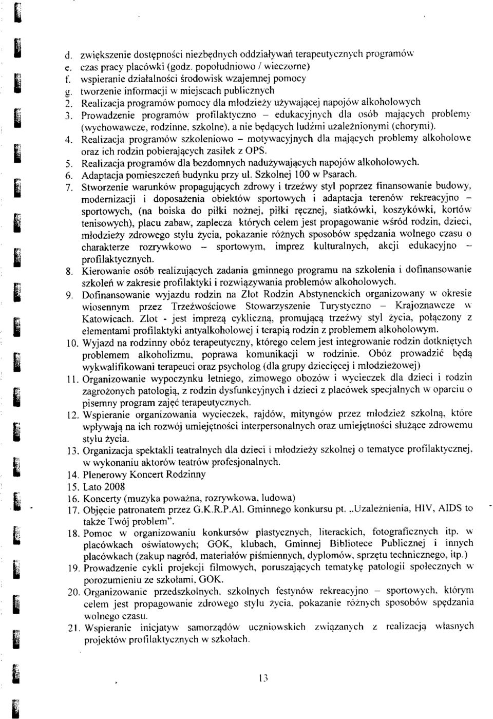 Prowadzenie programow protilaktyczno - edukacyjnych dla osob majacych problemy (wychowawcze, rodzinne. szkolne), a nie bedacych ludzmi uzaleznionymi (chor>'mi). 4.