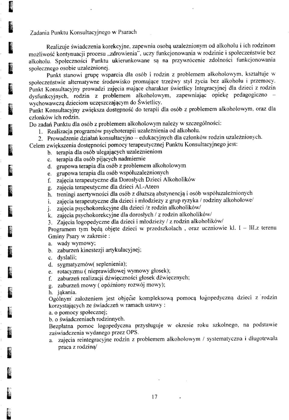 Punkt stanowi grupe wsparcia dla osob i rodzin z problemem alkoholovvym, ksztaltuje vv spoleczeiistwie alternatywne srodowisko promujace trzezwy styt zycia bez alkoholu i przemocy.