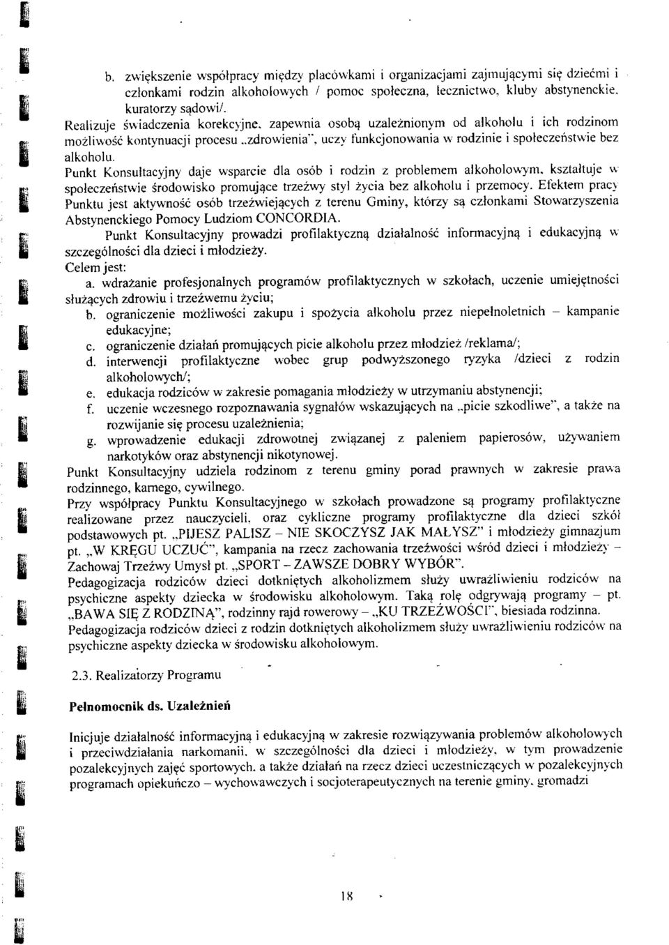 Punkt Konsuitacyjny daje wsparcie dla osob i rodzin z problemem alkoholowym. ksztaltuje w spoleczehstwie srodowisko promujace trzezwy styl zycia bez alkoholu i przemocy.