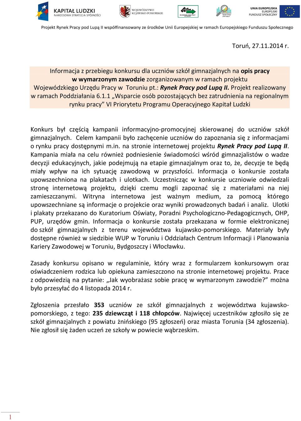 1 Wsparcie osób pozostających bez zatrudnienia na regionalnym rynku pracy VI Priorytetu Programu Operacyjnego Kapitał Ludzki Konkurs był częścią kampanii informacyjno-promocyjnej skierowanej do