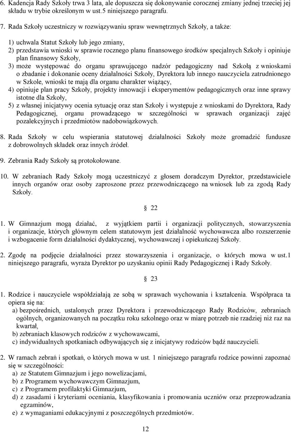 Szkoły i opiniuje plan finansowy Szkoły, 3) może występować do organu sprawującego nadzór pedagogiczny nad Szkołą z wnioskami o zbadanie i dokonanie oceny działalności Szkoły, Dyrektora lub innego