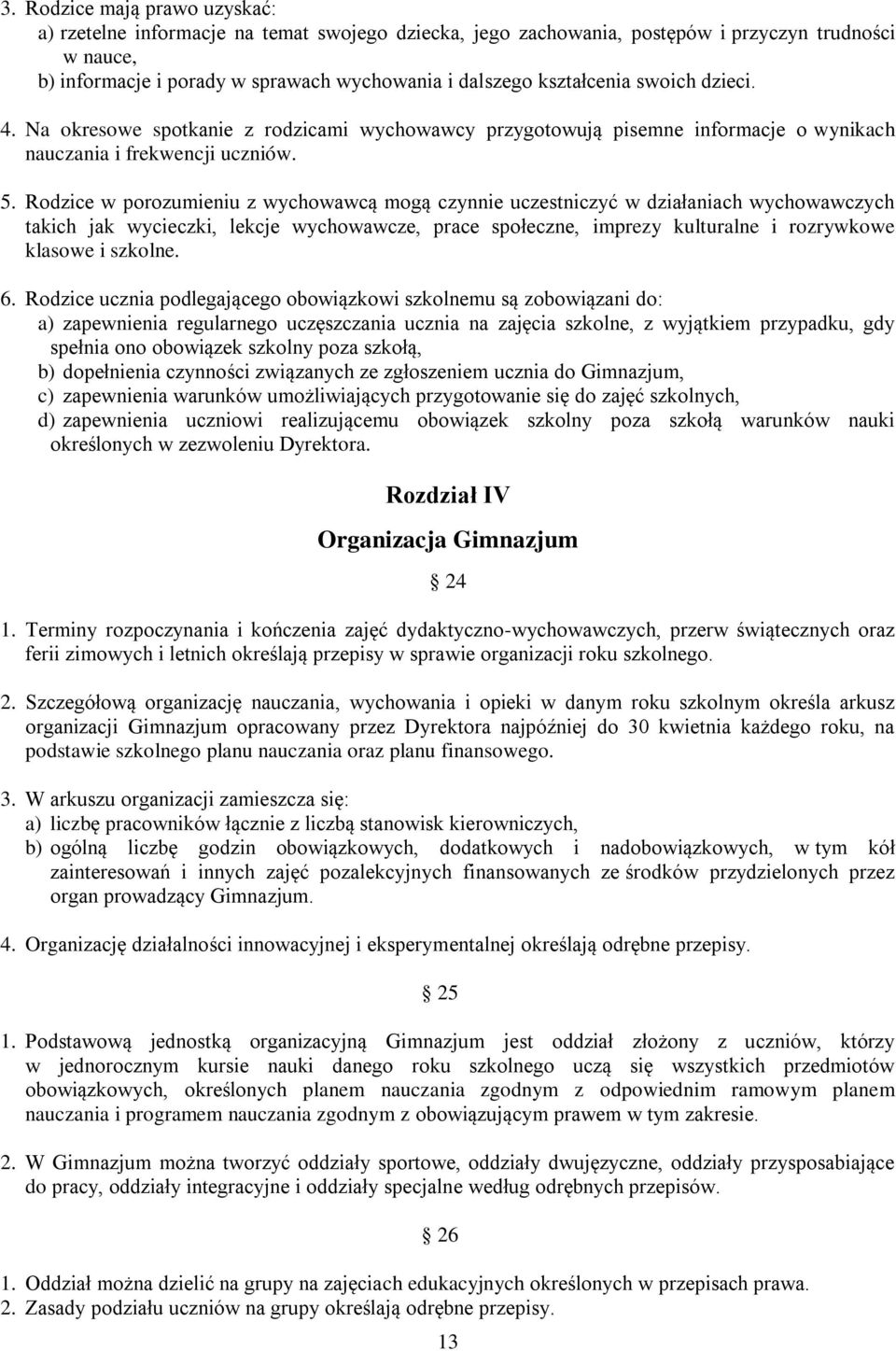 Rodzice w porozumieniu z wychowawcą mogą czynnie uczestniczyć w działaniach wychowawczych takich jak wycieczki, lekcje wychowawcze, prace społeczne, imprezy kulturalne i rozrywkowe klasowe i szkolne.