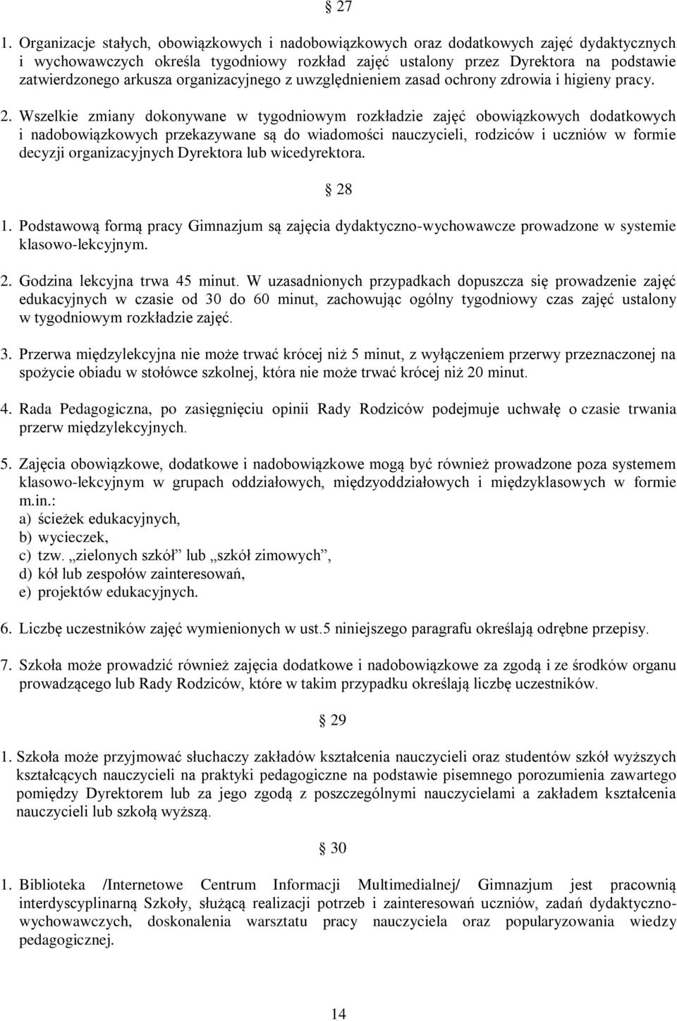 Wszelkie zmiany dokonywane w tygodniowym rozkładzie zajęć obowiązkowych dodatkowych i nadobowiązkowych przekazywane są do wiadomości nauczycieli, rodziców i uczniów w formie decyzji organizacyjnych