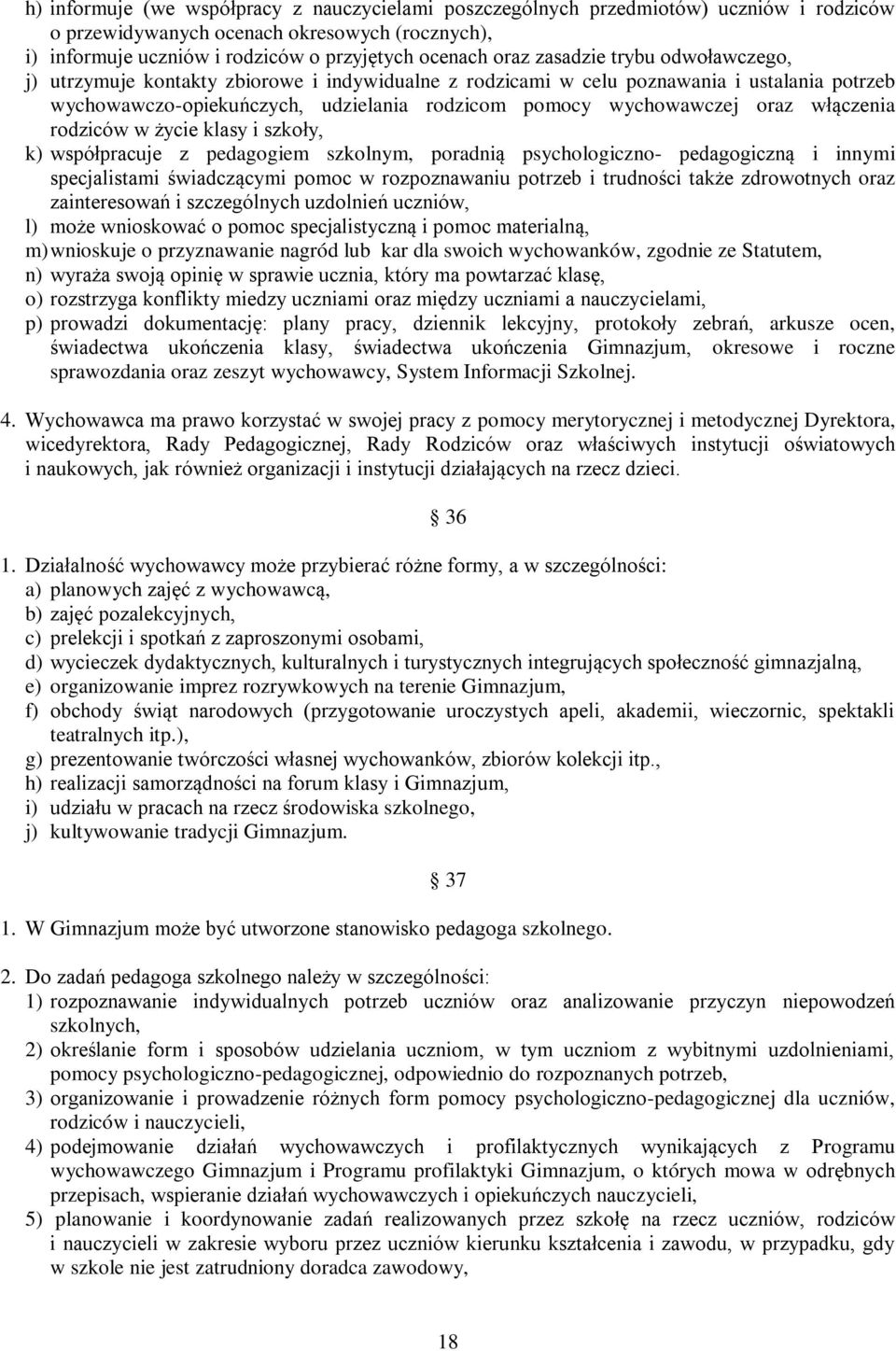 włączenia rodziców w życie klasy i szkoły, k) współpracuje z pedagogiem szkolnym, poradnią psychologiczno- pedagogiczną i innymi specjalistami świadczącymi pomoc w rozpoznawaniu potrzeb i trudności