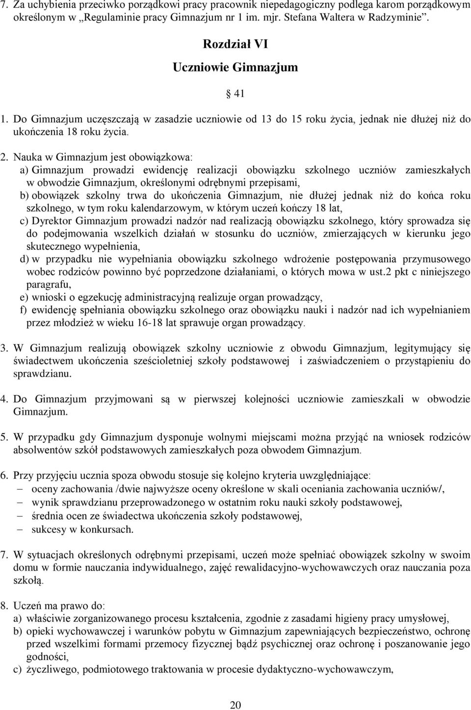 Nauka w Gimnazjum jest obowiązkowa: a) Gimnazjum prowadzi ewidencję realizacji obowiązku szkolnego uczniów zamieszkałych w obwodzie Gimnazjum, określonymi odrębnymi przepisami, b) obowiązek szkolny