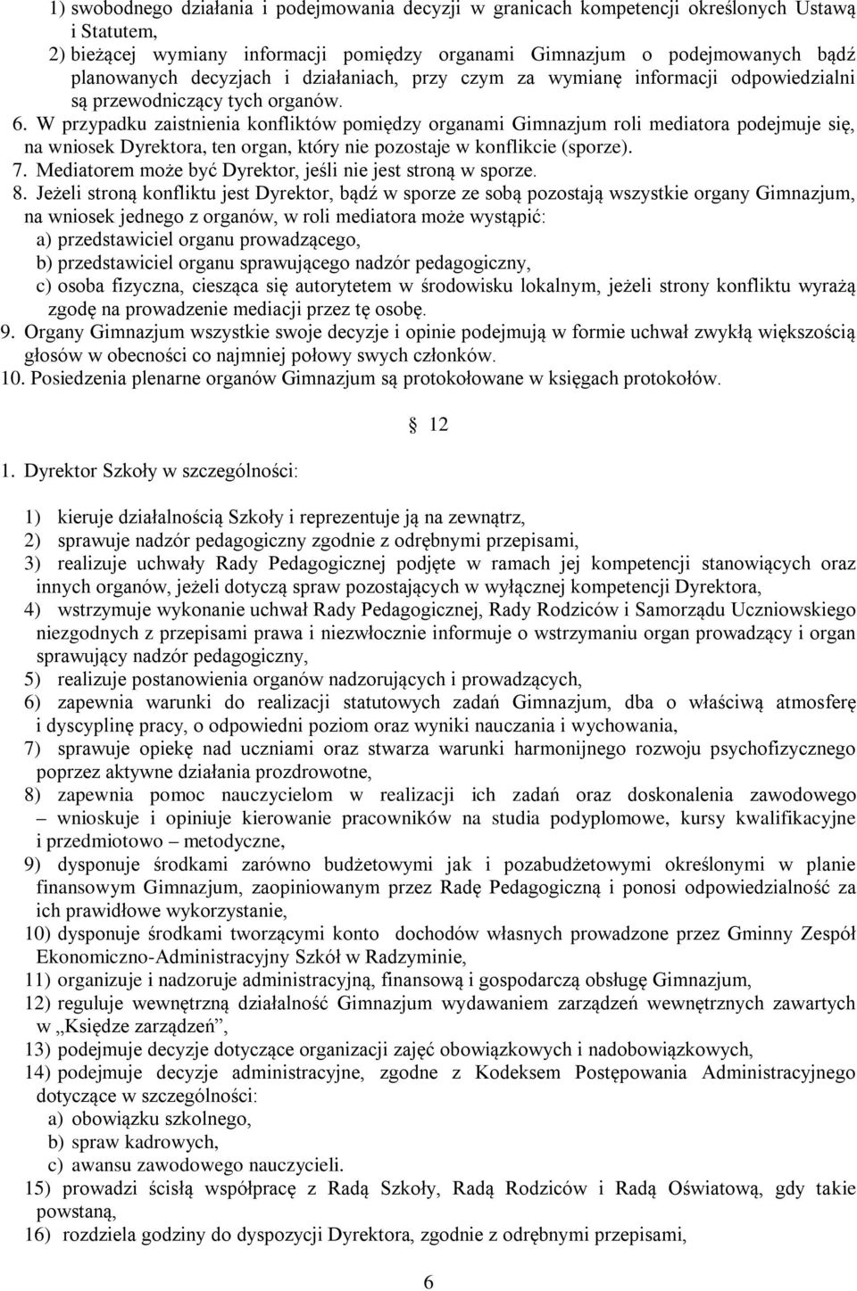 W przypadku zaistnienia konfliktów pomiędzy organami Gimnazjum roli mediatora podejmuje się, na wniosek Dyrektora, ten organ, który nie pozostaje w konflikcie (sporze). 7.