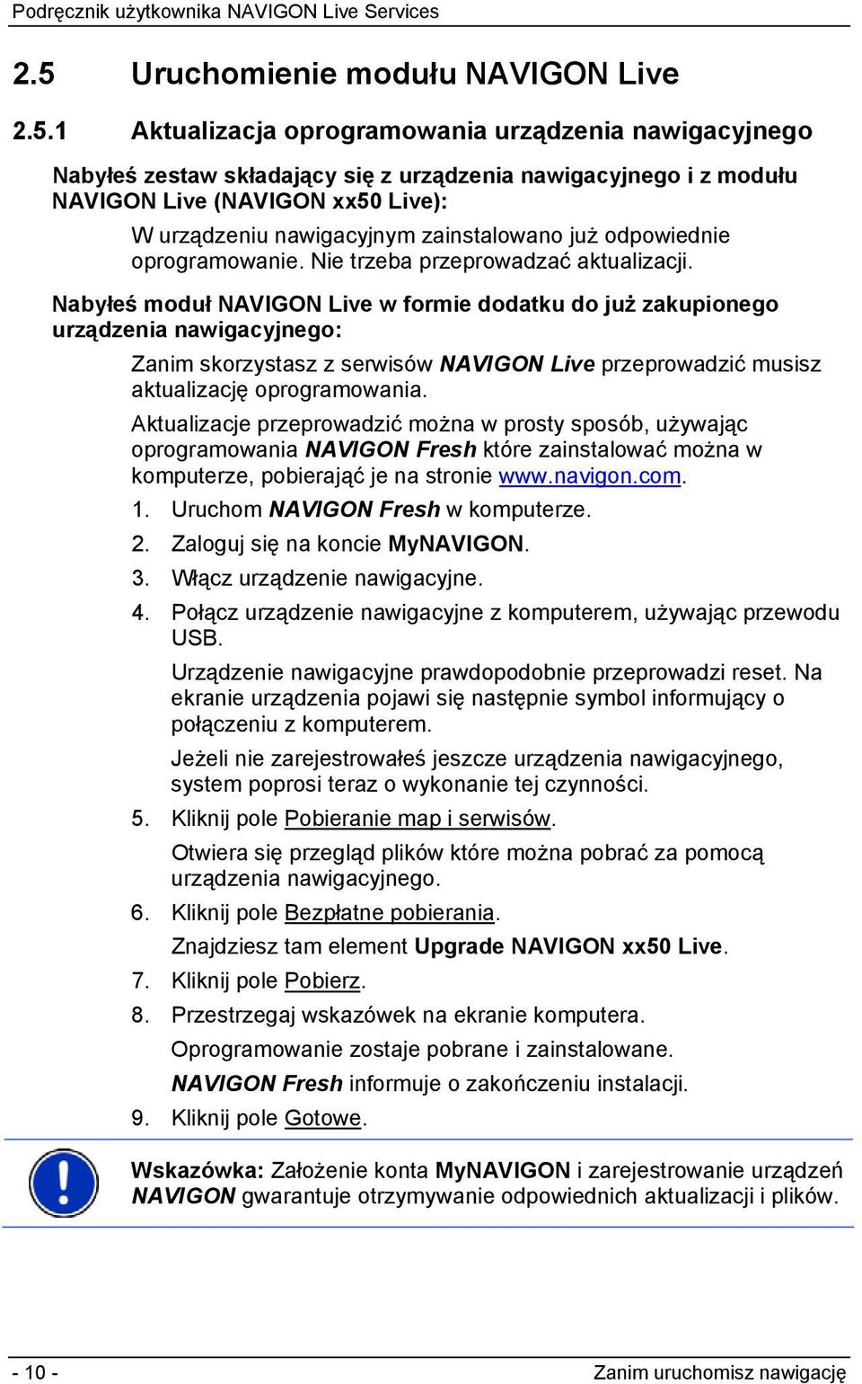 Nabyłeś moduł NAVIGON Live w formie dodatku do już zakupionego urządzenia nawigacyjnego: Zanim skorzystasz z serwisów NAVIGON Live przeprowadzić musisz aktualizację oprogramowania.