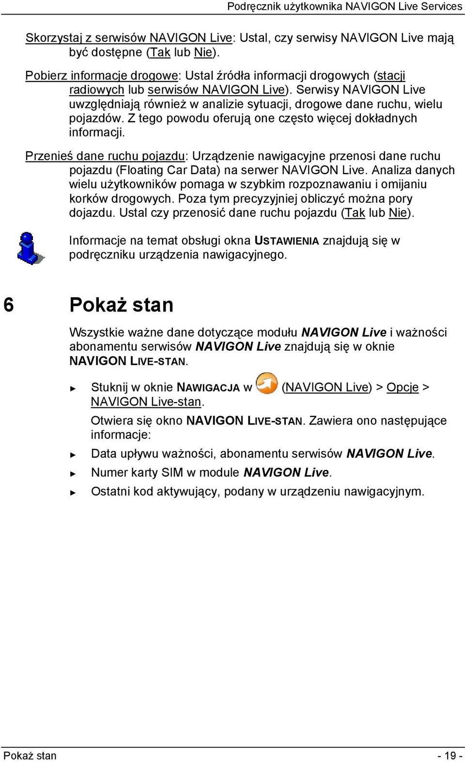 Serwisy NAVIGON Live uwzględniają również w analizie sytuacji, drogowe dane ruchu, wielu pojazdów. Z tego powodu oferują one często więcej dokładnych informacji.