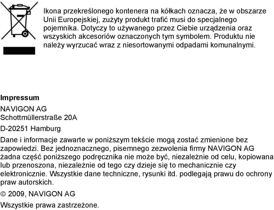 Impressum NAVIGON AG Schottmüllerstraße 20A D-20251 Hamburg Dane i informacje zawarte w poniższym tekście mogą zostać zmienione bez zapowiedzi.