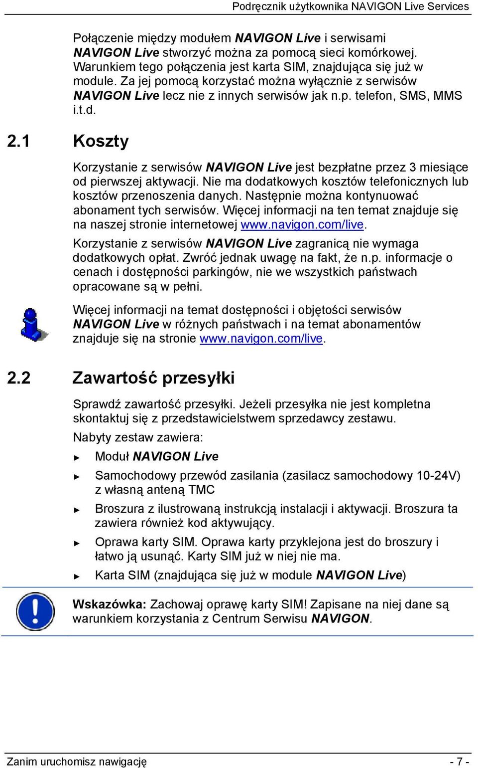 Korzystanie z serwisów NAVIGON Live jest bezpłatne przez 3 miesiące od pierwszej aktywacji. Nie ma dodatkowych kosztów telefonicznych lub kosztów przenoszenia danych.