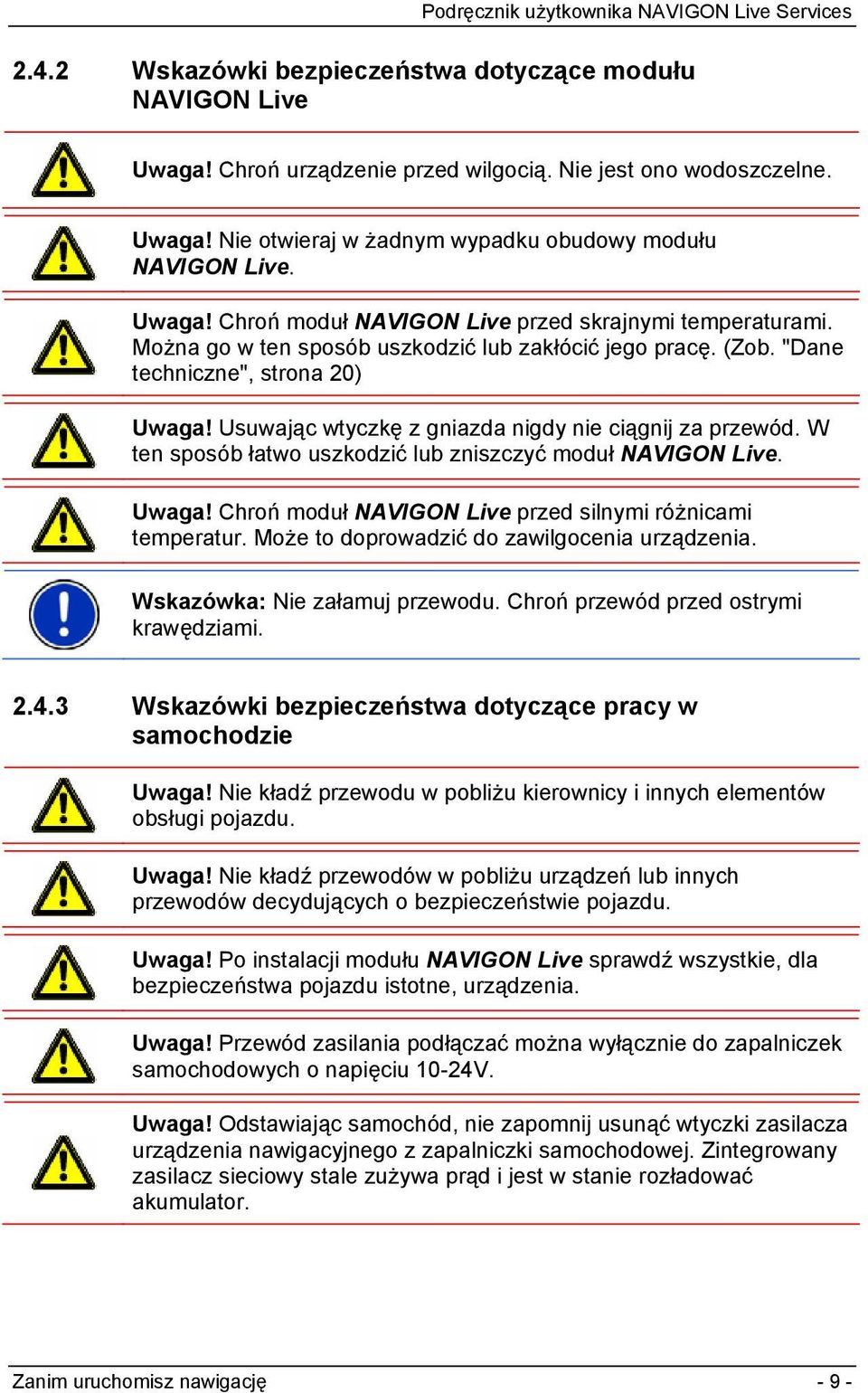 W ten sposób łatwo uszkodzić lub zniszczyć moduł NAVIGON Live. Uwaga! Chroń moduł NAVIGON Live przed silnymi różnicami temperatur. Może to doprowadzić do zawilgocenia urządzenia.