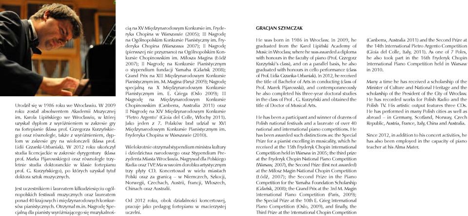 Grzegorza Kurzyńskiego) oraz równolegle, także z wyróżnieniem, dyplom w zakresie gry na wiolonczeli (klasa prof. Lidii Grzanki-Urbaniak).