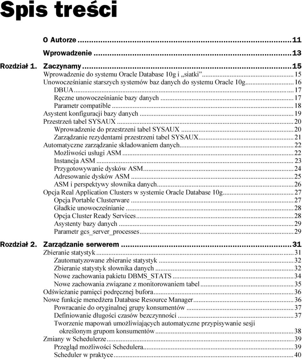 ..n...20 Zarządzanie rezydentami przestrzeni tabel SYSAUX...n...21 Automatyczne zarządzanie składowaniem danych...n...22 Możliwości usługi ASM...n...22 Instancja ASM...n...n... 23 Przygotowywanie dysków ASM.