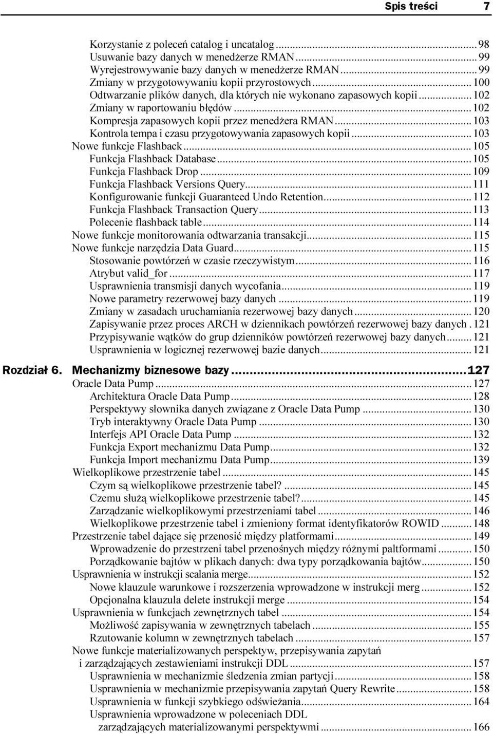 ..103 Kontrola tempa i czasu przygotowywania zapasowych kopii...103 Nowe funkcje Flashback...n...n.10 5 Funkcja Flashback Database...n...105 Funkcja Flashback Drop...n...109 Funkcja Flashback Versions Query.