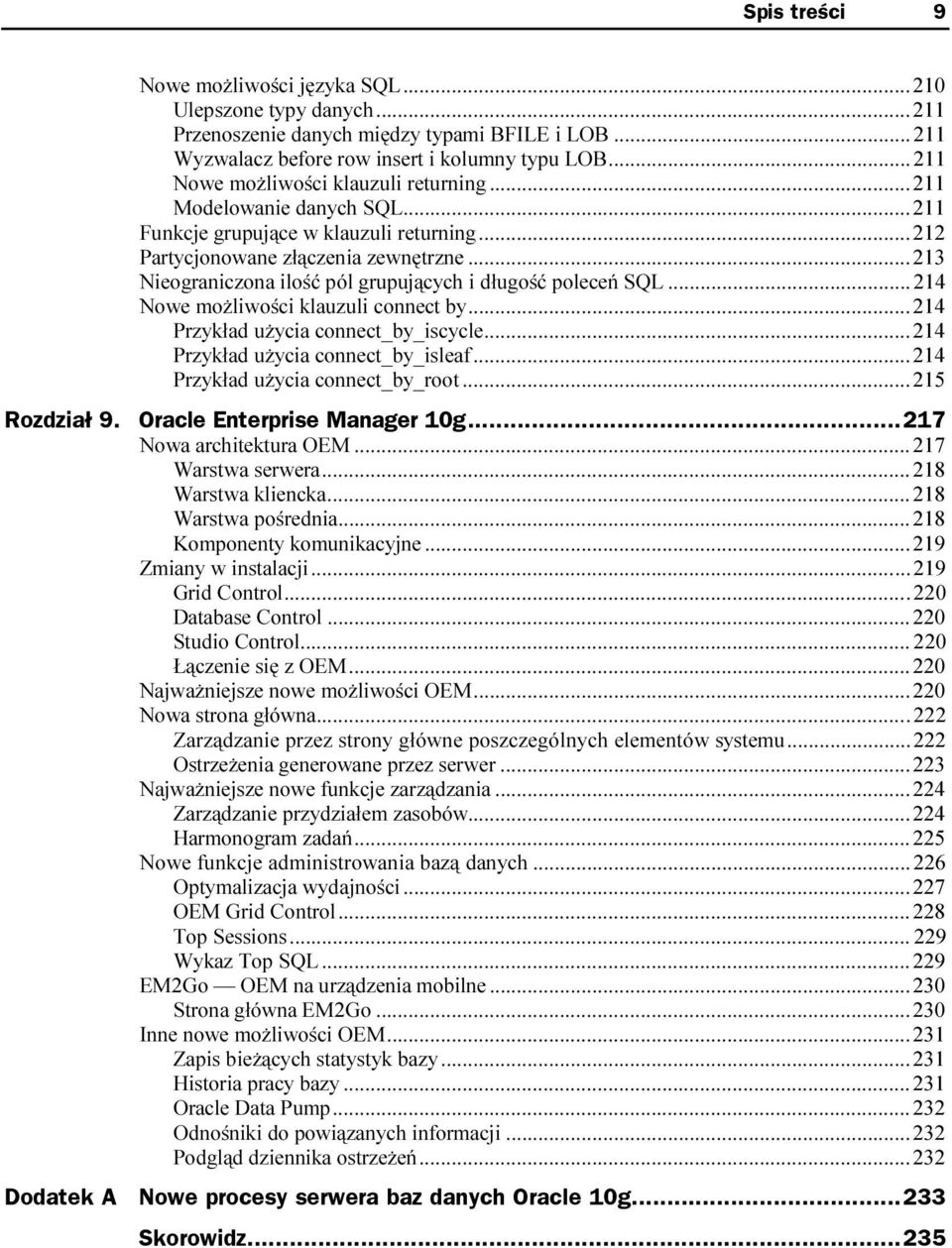 ..214 Nowe możliwości klauzuli connect by...n...214 Przykład użycia connect_by_iscycle...n...214 Przykład użycia connect_by_isleaf...n...214 Przykład użycia connect_by_root...n...215 Oracle Enterprise Manager 10g.