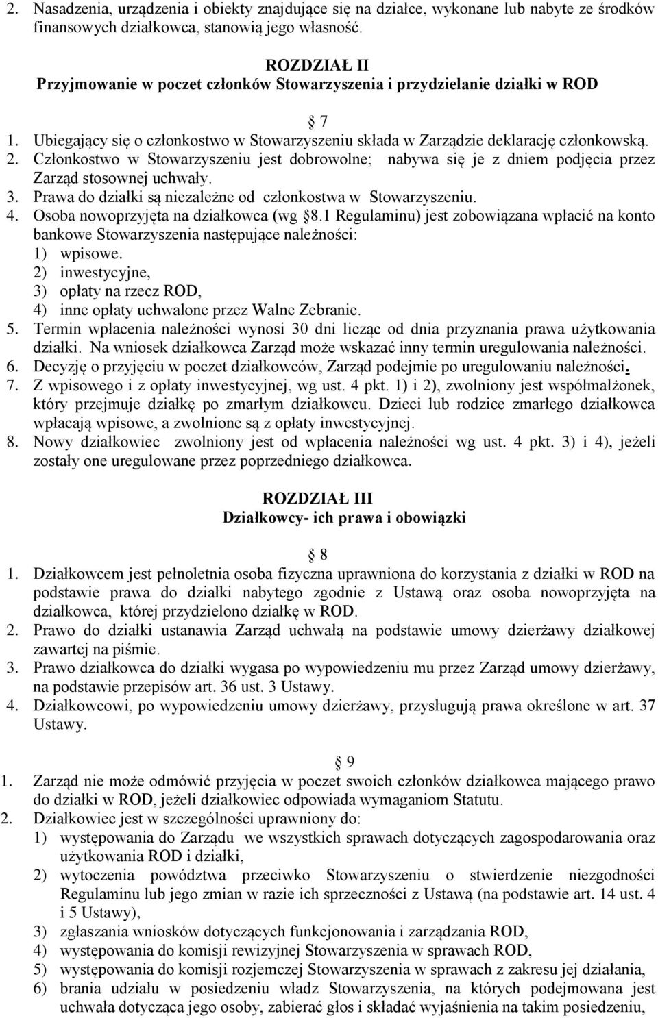 Członkostwo w Stowarzyszeniu jest dobrowolne; nabywa się je z dniem podjęcia przez Zarząd stosownej uchwały. 3. Prawa do działki są niezależne od członkostwa w Stowarzyszeniu. 4.