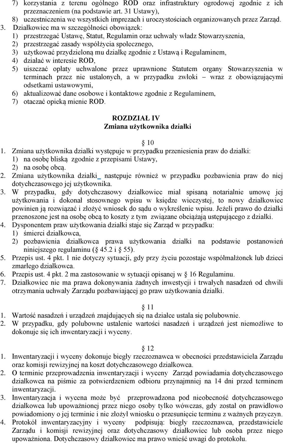 Działkowiec ma w szczególności obowiązek: 1) przestrzegać Ustawę, Statut, Regulamin oraz uchwały władz Stowarzyszenia, 2) przestrzegać zasady współżycia społecznego, 3) użytkować przydzieloną mu