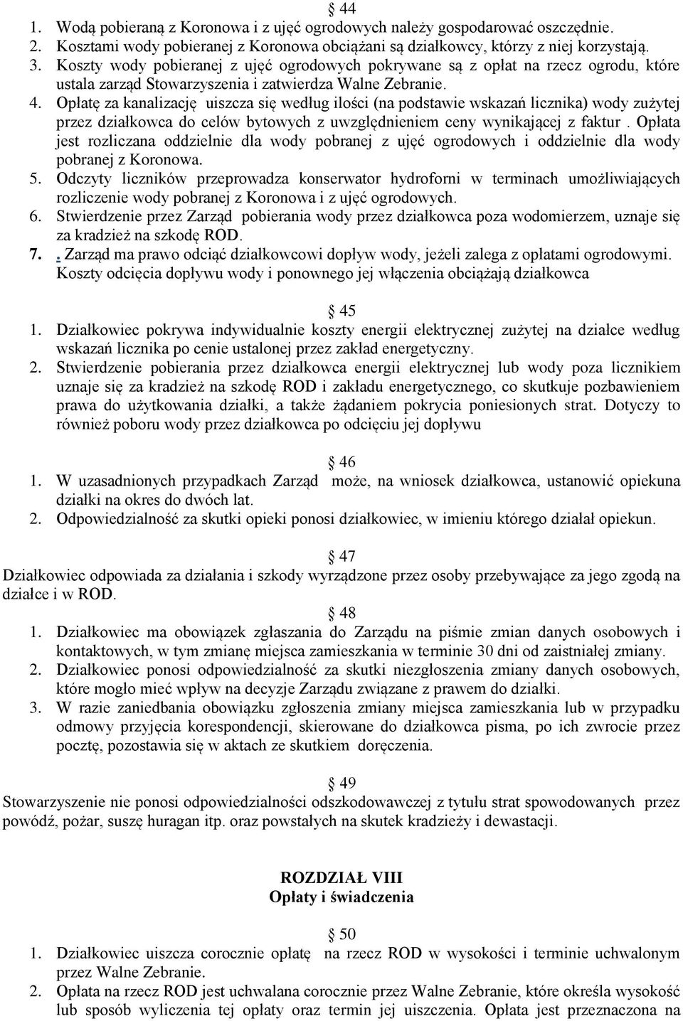 Opłatę za kanalizację uiszcza się według ilości (na podstawie wskazań licznika) wody zużytej przez działkowca do celów bytowych z uwzględnieniem ceny wynikającej z faktur.