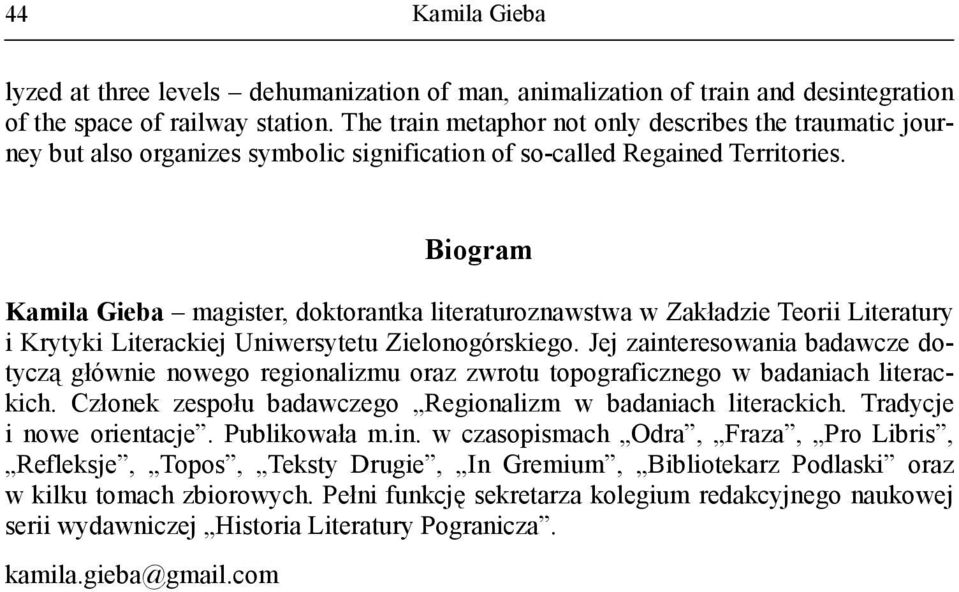 Biogram magister, doktorantka literaturoznawstwa w Zakładzie Teorii Literatury i Krytyki Literackiej Uniwersytetu Zielonogórskiego.