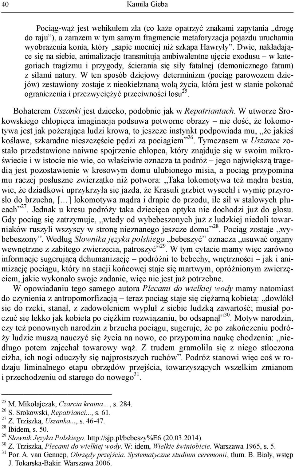 Dwie, nakładające się na siebie, animalizacje transmitują ambiwalentne ujęcie exodusu w kategoriach tragizmu i przygody, ścierania się siły fatalnej (demonicznego fatum) z siłami natury.