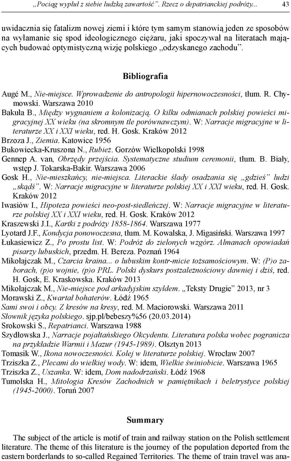 polskiego odzyskanego zachodu. Bibliografia Augé M., Nie-miejsce. Wprowadzenie do antropologii hipernowoczesności, tłum. R. Chymowski. Warszawa 2010 Bakuła B., Między wygnaniem a kolonizacją.