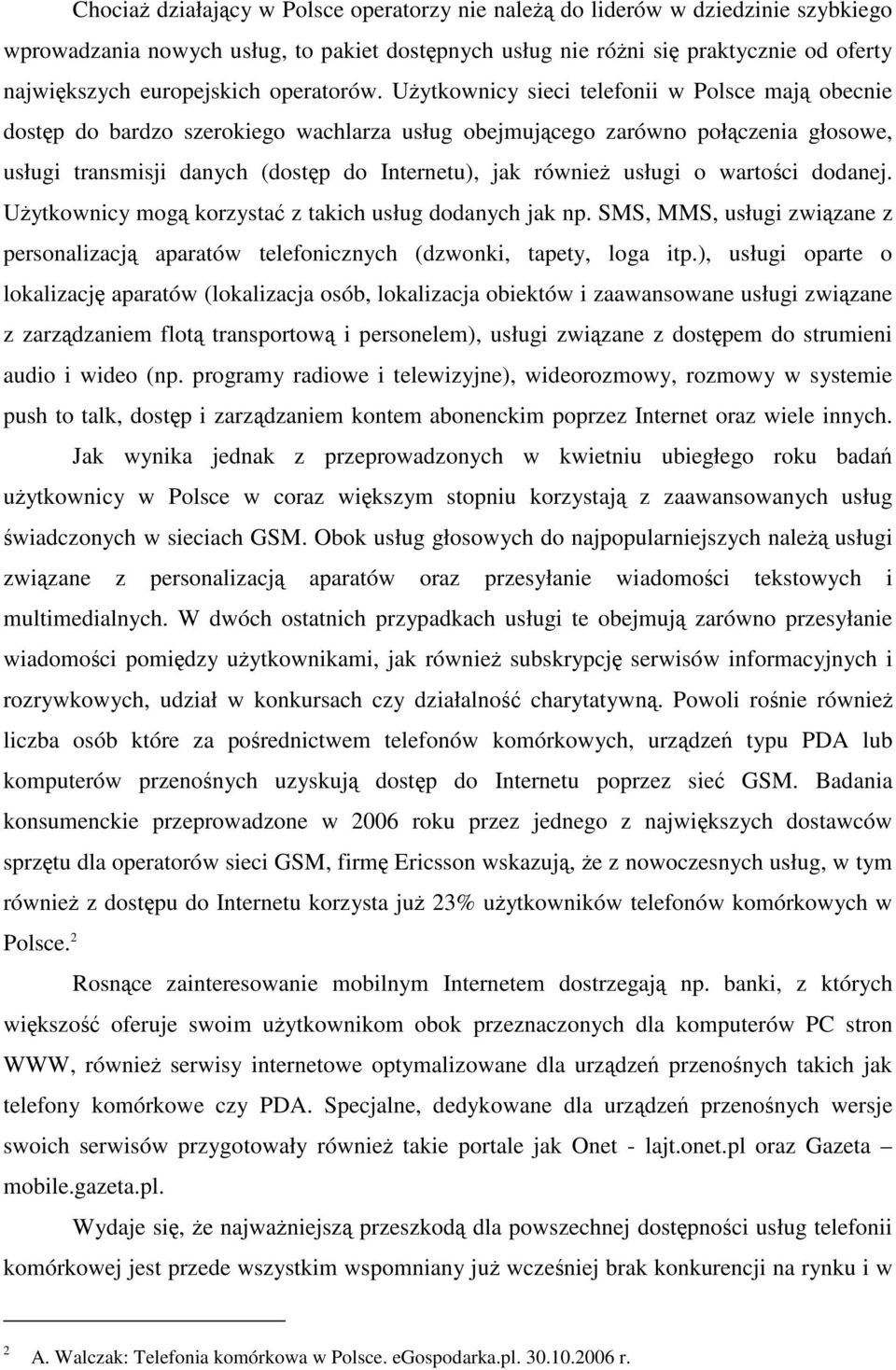 Użytkownicy sieci telefonii w Polsce mają obecnie dostęp do bardzo szerokiego wachlarza usług obejmującego zarówno połączenia głosowe, usługi transmisji danych (dostęp do Internetu), jak również