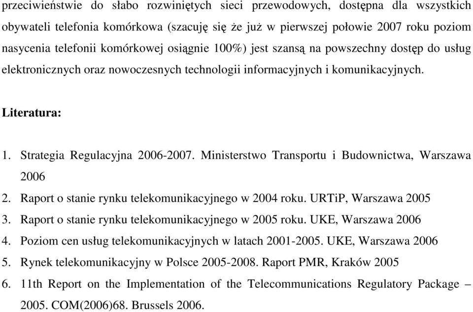 Ministerstwo Transportu i Budownictwa, Warszawa 2006 2. Raport o stanie rynku telekomunikacyjnego w 2004 roku. URTiP, Warszawa 2005 3. Raport o stanie rynku telekomunikacyjnego w 2005 roku.