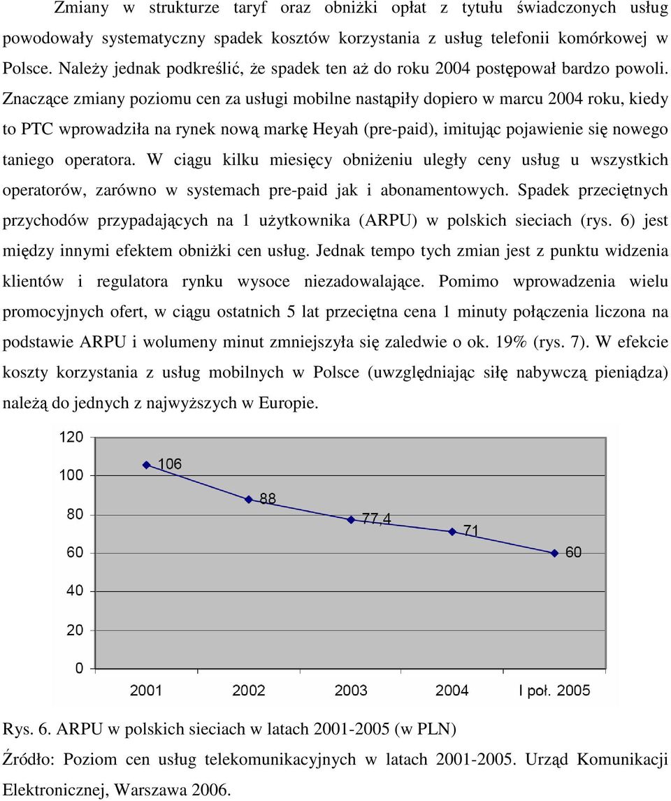 Znaczące zmiany poziomu cen za usługi mobilne nastąpiły dopiero w marcu 2004 roku, kiedy to PTC wprowadziła na rynek nową markę Heyah (pre-paid), imitując pojawienie się nowego taniego operatora.