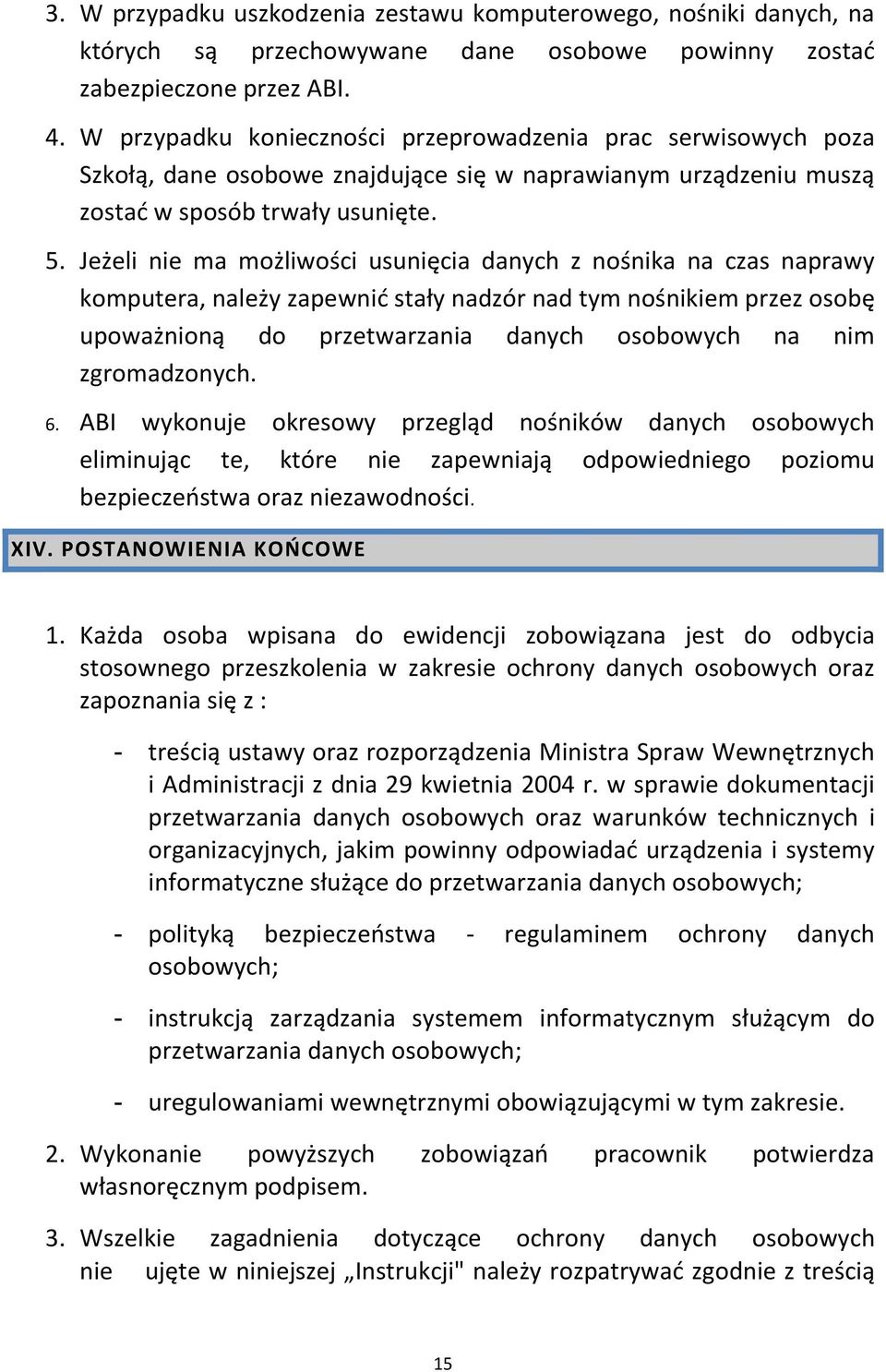 Jeżeli nie ma możliwości usunięcia danych z nośnika na czas naprawy komputera, należy zapewnić stały nadzór nad tym nośnikiem przez osobę upoważnioną do przetwarzania danych osobowych na nim