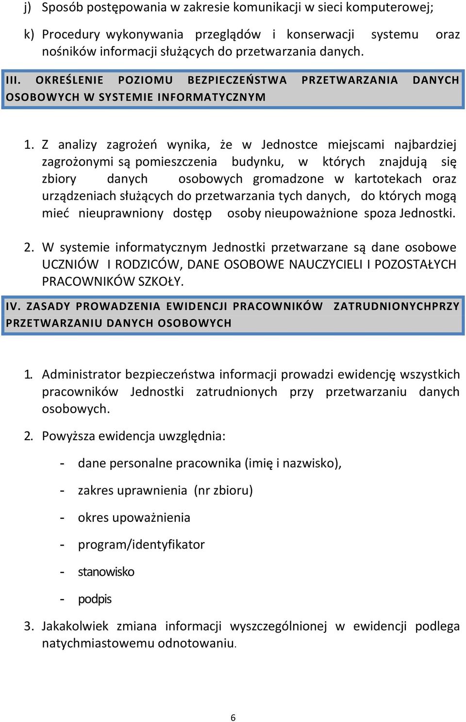 Z analizy zagrożeń wynika, że w Jednostce miejscami najbardziej zagrożonymi są pomieszczenia budynku, w których znajdują się zbiory danych osobowych gromadzone w kartotekach oraz urządzeniach