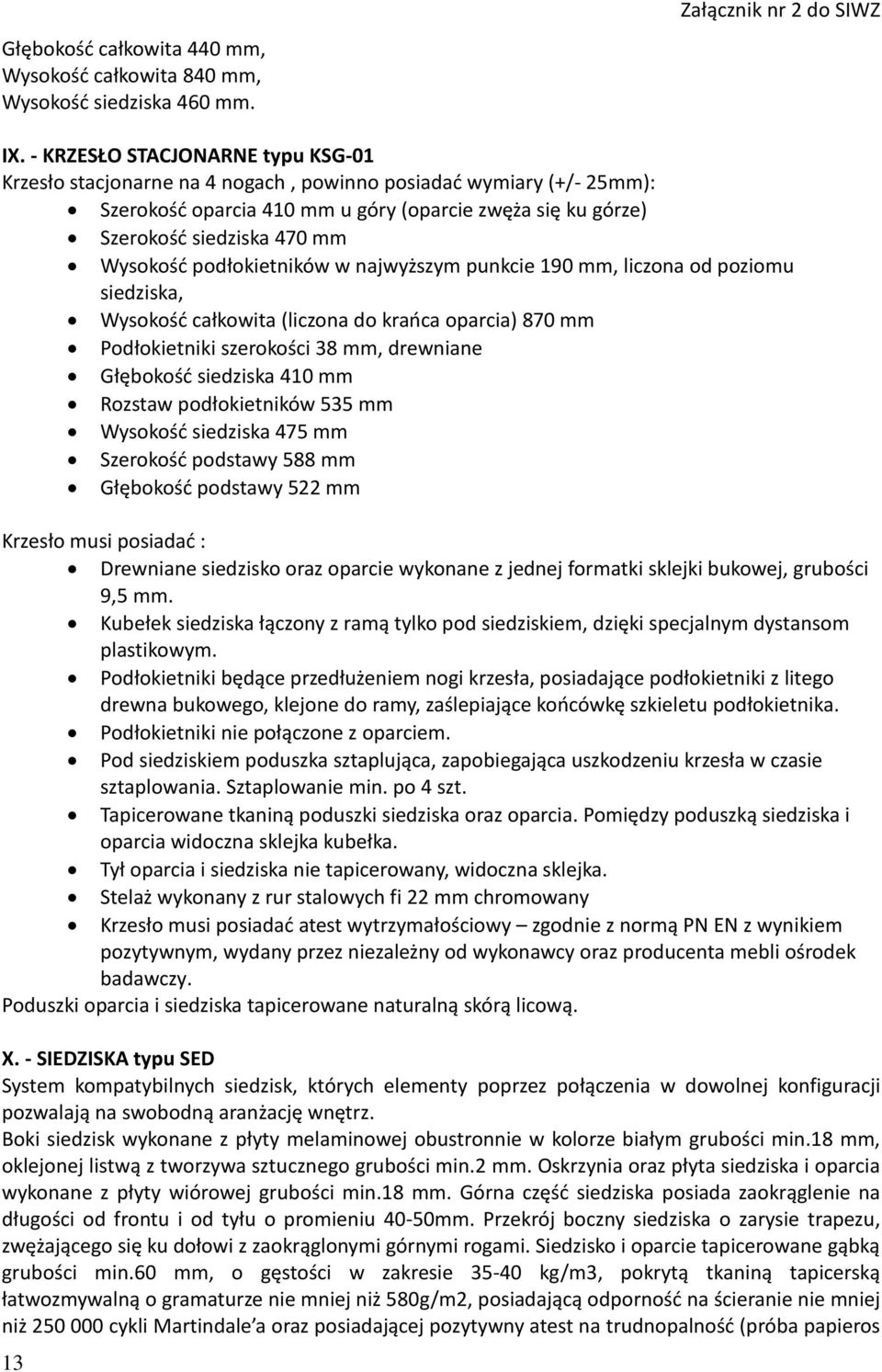 Wysokość podłokietników w najwyższym punkcie 190 mm, liczona od poziomu siedziska, Wysokość całkowita (liczona do krańca oparcia) 870 mm Podłokietniki szerokości 38 mm, drewniane Głębokość siedziska