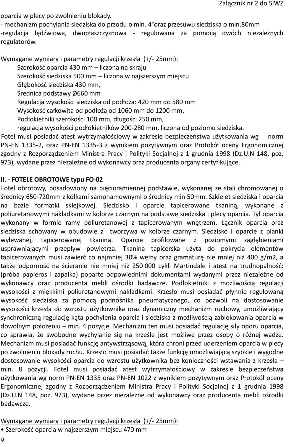 Wymagane wymiary i parametry regulacji krzesła (+/- 25mm): Szerokość oparcia 430 mm liczona na skraju Szerokość siedziska 500 mm liczona w najszerszym miejscu Głębokość siedziska 430 mm, Średnica