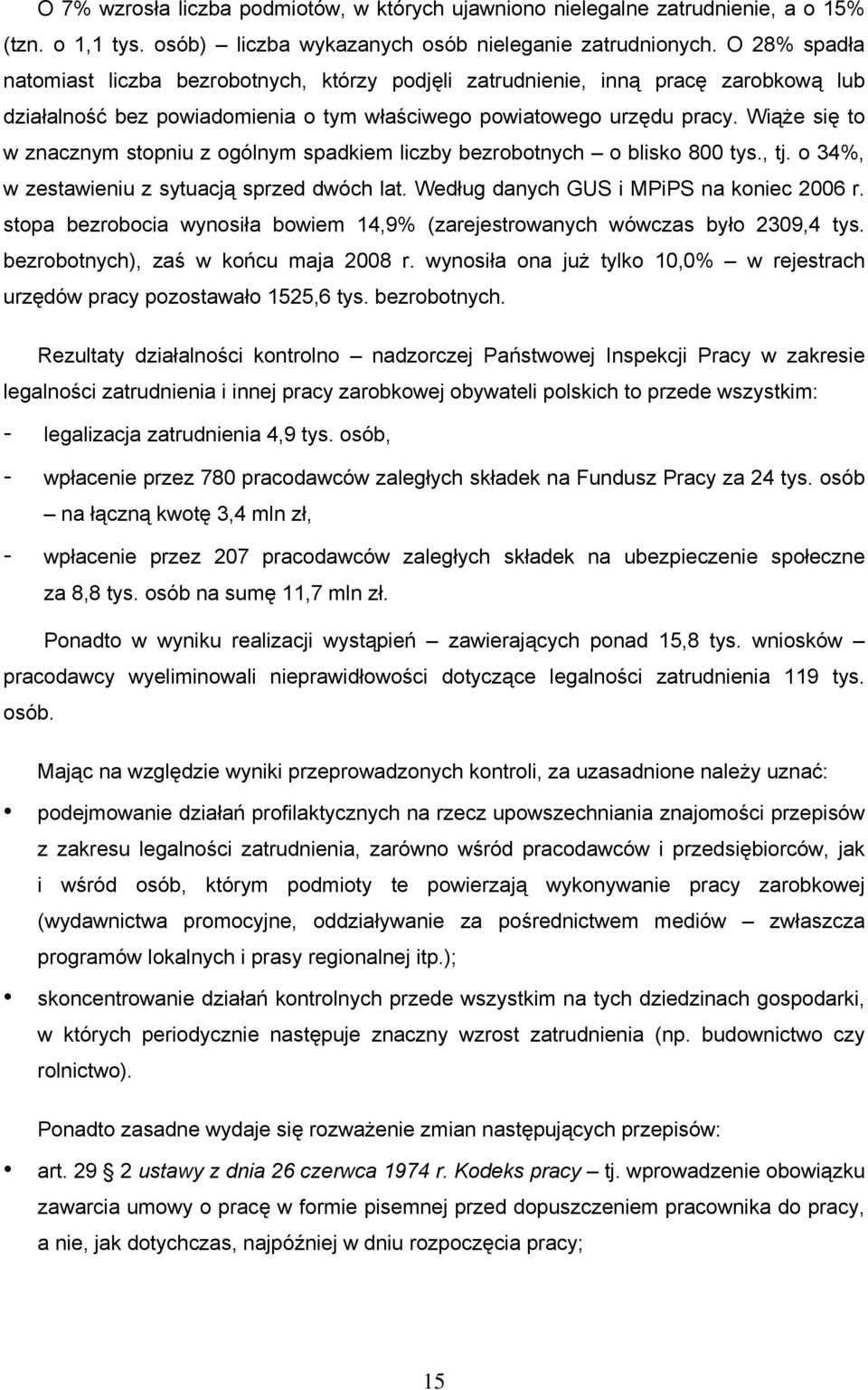 Wiąże się to w znacznym stopniu z ogólnym spadkiem liczby bezrobotnych o blisko 800 tys., tj. o 34%, w zestawieniu z sytuacją sprzed dwóch lat. Według danych GUS i MPiPS na koniec 2006 r.