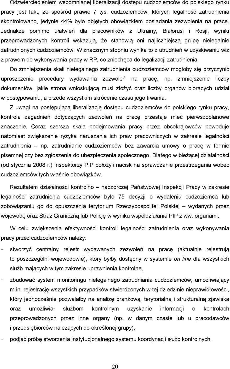 Jednakże pomimo ułatwień dla pracowników z Ukrainy, Białorusi i Rosji, wyniki przeprowadzonych kontroli wskazują, że stanowią oni najliczniejszą grupę nielegalnie zatrudnionych cudzoziemców.