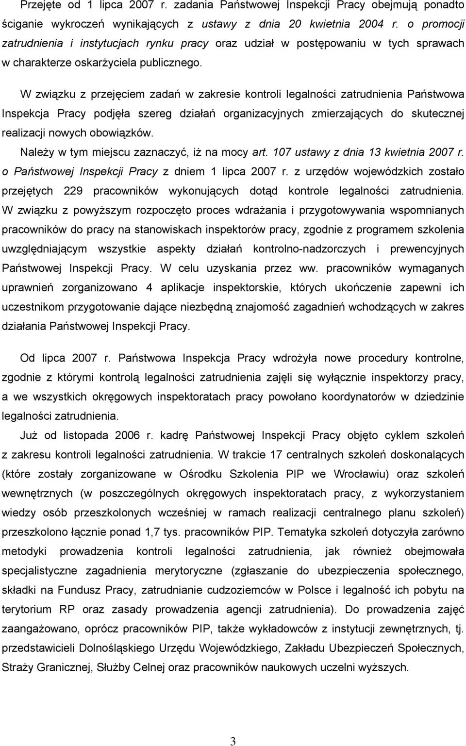 W związku z przejęciem zadań w zakresie kontroli legalności zatrudnienia Państwowa Inspekcja Pracy podjęła szereg działań organizacyjnych zmierzających do skutecznej realizacji nowych obowiązków.