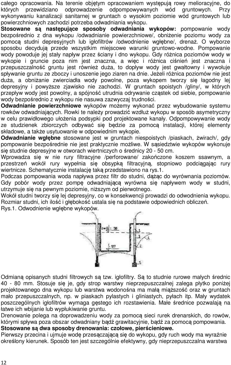 Stosowane są następujące sposoby odwadniania wykopów: pompowanie wody bezpośrednio z dna wykopu /odwadnianie powierzchniowe/, obniżenie poziomu wody za pomocą studni depresyjnych lub igłofiltrów