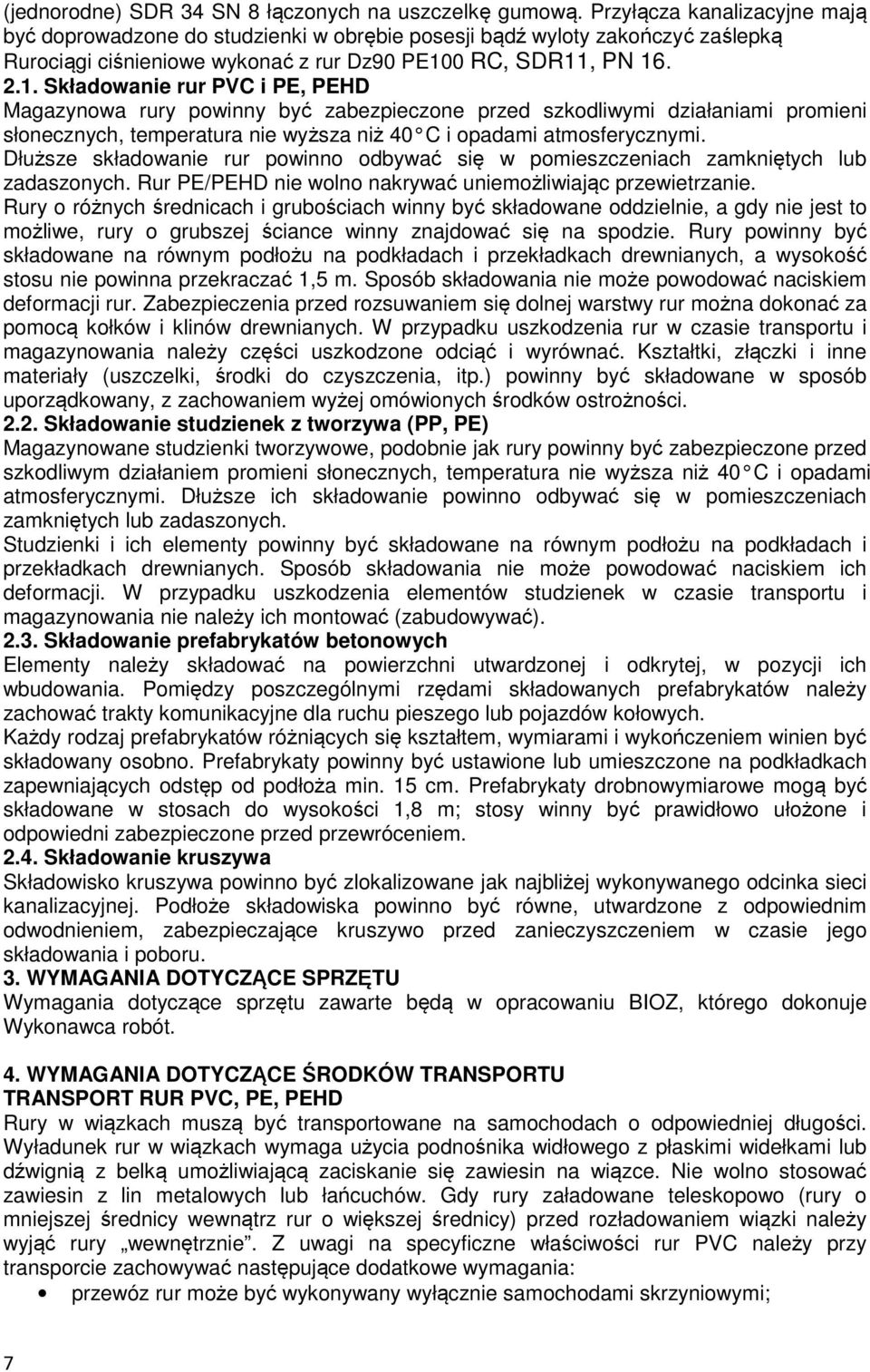 0 RC, SDR11, PN 16. 2.1. Składowanie rur PVC i PE, PEHD Magazynowa rury powinny być zabezpieczone przed szkodliwymi działaniami promieni słonecznych, temperatura nie wyższa niż 40 C i opadami atmosferycznymi.