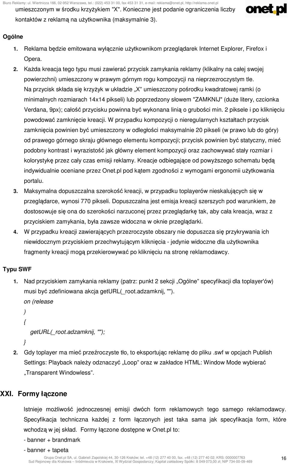 Każda kreacja tego typu musi zawierać przycisk zamykania reklamy (klikalny na całej swojej powierzchni) umieszczony w prawym górnym rogu kompozycji na nieprzezroczystym tle.