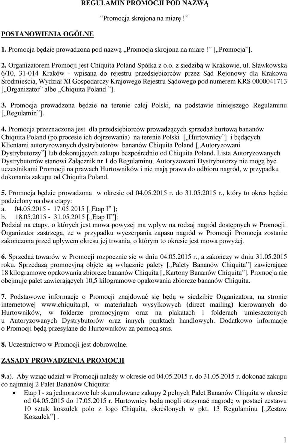 Sławkowska 6/10, 31-014 Kraków - wpisana do rejestru przedsiębiorców przez Sąd Rejonowy dla Krakowa Śródmieścia, Wydział XI Gospodarczy Krajowego Rejestru Sądowego pod numerem KRS 0000041713 [