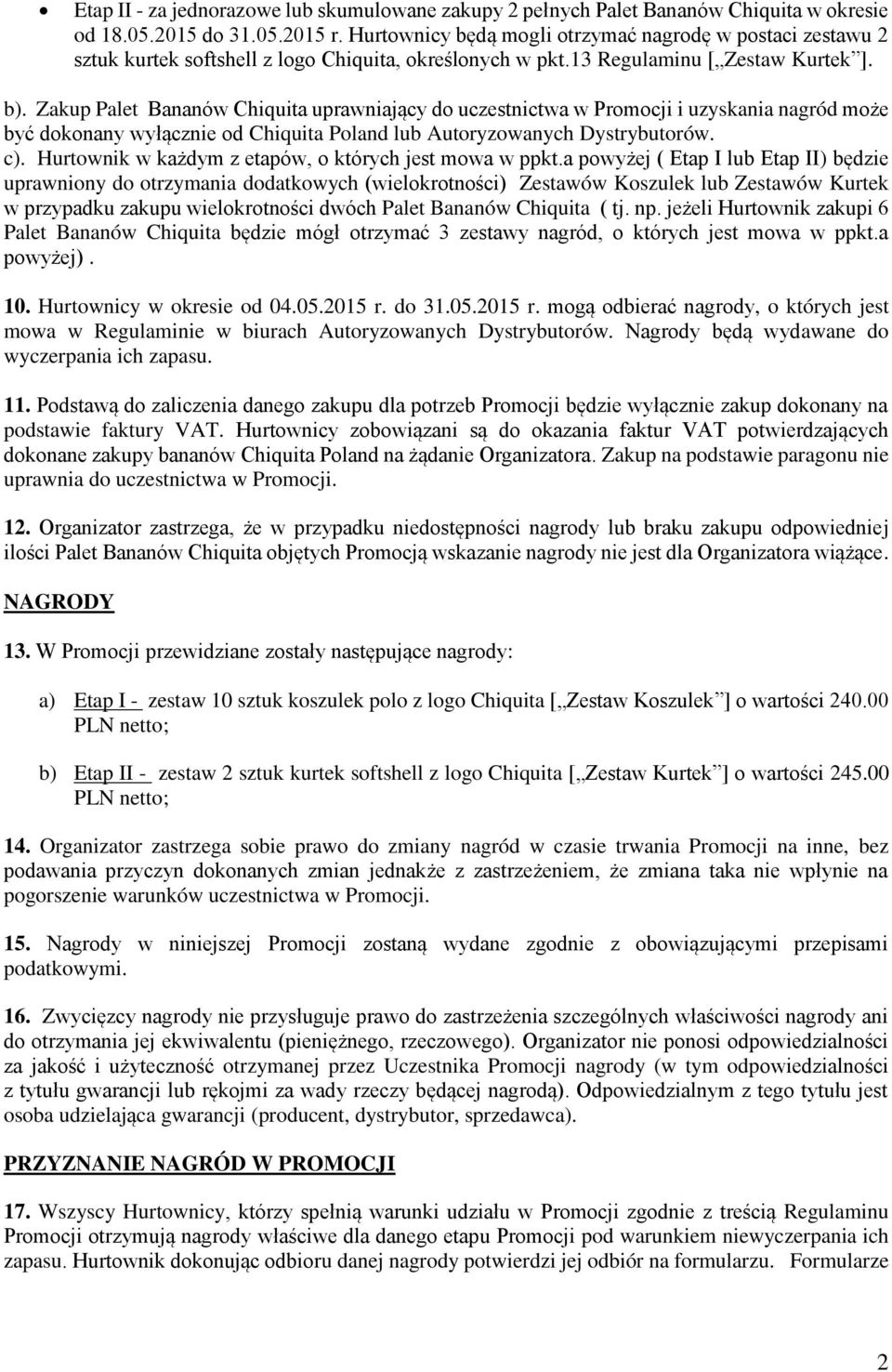 Zakup Palet Bananów Chiquita uprawniający do uczestnictwa w Promocji i uzyskania nagród może być dokonany wyłącznie od Chiquita Poland lub Autoryzowanych Dystrybutorów. c).