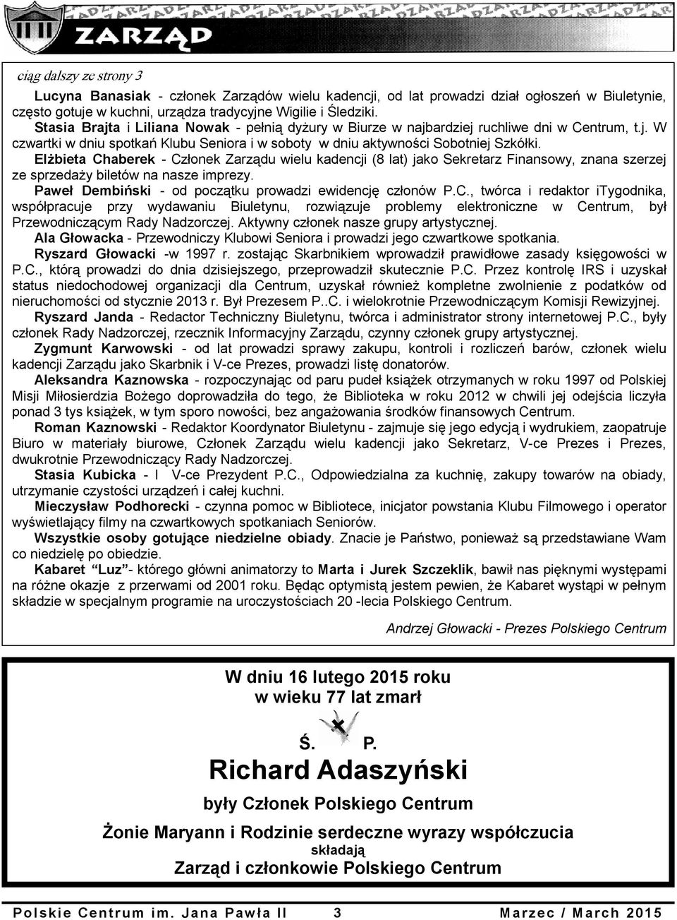 Elżbieta Chaberek - Członek Zarządu wielu kadencji (8 lat) jako Sekretarz Finansowy, znana szerzej ze sprzedaży biletów na nasze imprezy. Paweł Dembiński - od początku prowadzi ewidencję członów P.C., twórca i redaktor itygodnika, współpracuje przy wydawaniu Biuletynu, rozwiązuje problemy elektroniczne w Centrum, był Przewodniczącym Rady Nadzorczej.