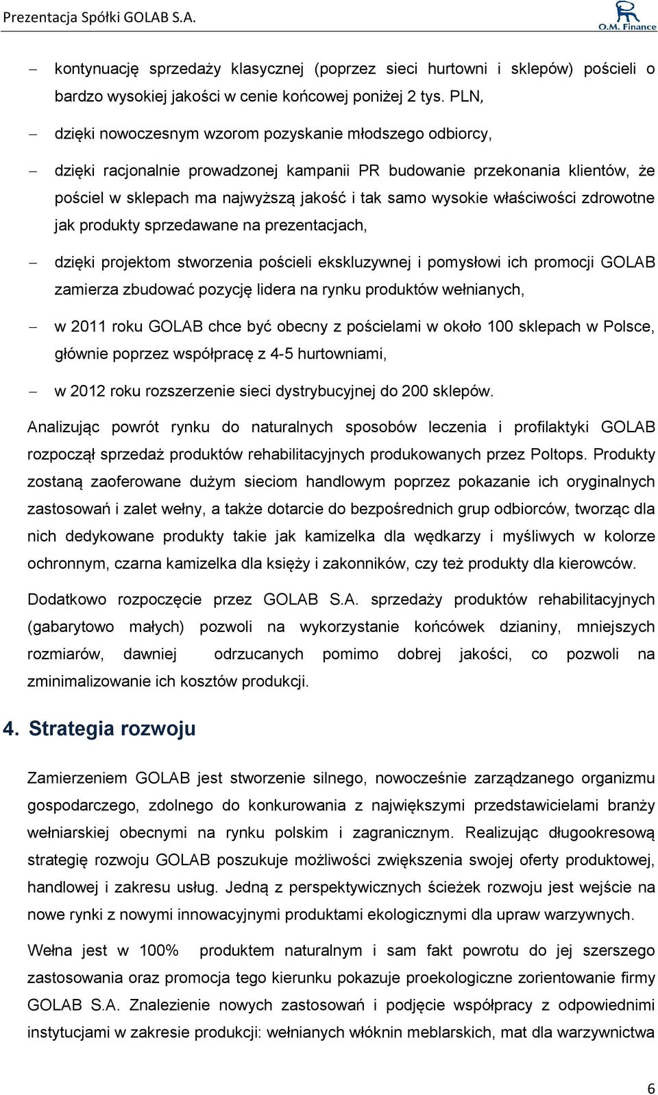 właściwości zdrowotne jak produkty sprzedawane na prezentacjach, dzięki projektom stworzenia pościeli ekskluzywnej i pomysłowi ich promocji GOLAB zamierza zbudować pozycję lidera na rynku produktów